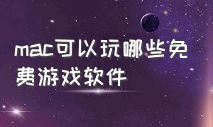 mac可以玩哪些免费游戏软件