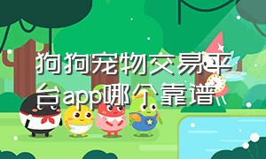 狗狗宠物交易平台app哪个靠谱