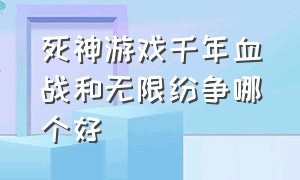 死神游戏千年血战和无限纷争哪个好