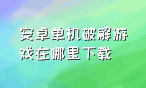 安卓单机破解游戏在哪里下载