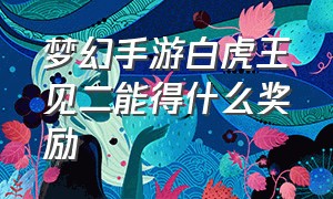 梦幻手游白虎王见二能得什么奖励