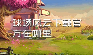 球场风云下载官方在哪里