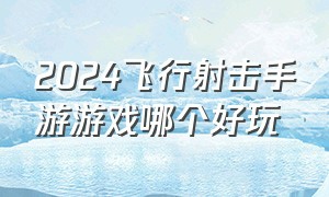 2024飞行射击手游游戏哪个好玩