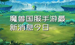 魔兽国服手游最新消息今日