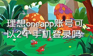 理想oneapp账号可以2个手机登录吗