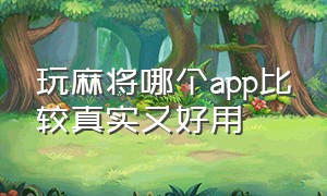 玩麻将哪个app比较真实又好用