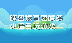 硬盘读写速度多少适合玩游戏