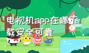 电视机app在哪下载安全可靠