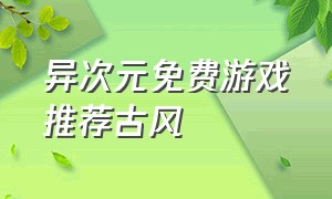 异次元免费游戏推荐古风