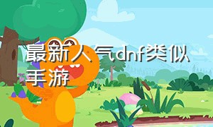 最新人气dnf类似手游