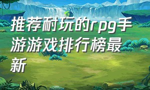 推荐耐玩的rpg手游游戏排行榜最新