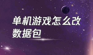 单机游戏怎么改数据包