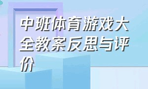 中班体育游戏大全教案反思与评价