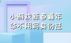 小游戏新春嘉年华不用写身份证