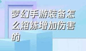 梦幻手游装备怎么熔炼增加伤害的