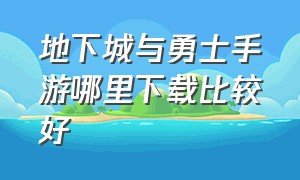 地下城与勇士手游哪里下载比较好