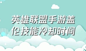 英雄联盟手游盖伦技能冷却时间