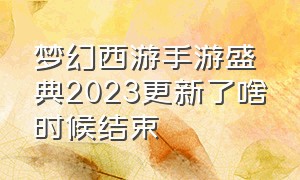 梦幻西游手游盛典2023更新了啥时候结束