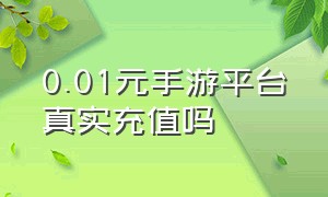 0.01元手游平台真实充值吗