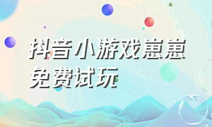 抖音小游戏崽崽免费试玩