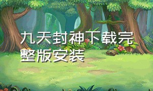 九天封神下载完整版安装