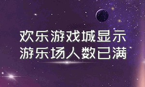 欢乐游戏城显示游乐场人数已满