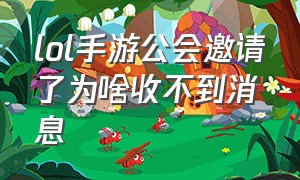 lol手游公会邀请了为啥收不到消息