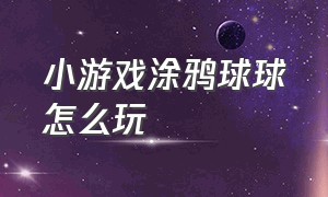 小游戏涂鸦球球怎么玩