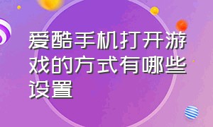 爱酷手机打开游戏的方式有哪些设置