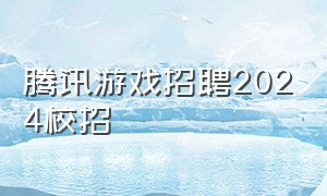 腾讯游戏招聘2024校招
