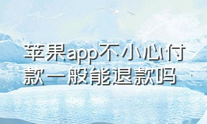 苹果app不小心付款一般能退款吗