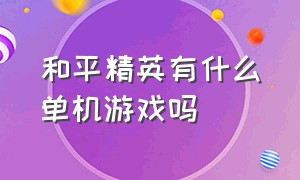 和平精英有什么单机游戏吗