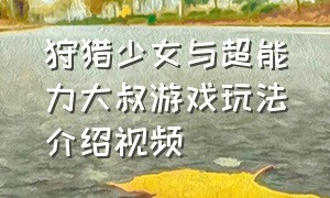 狩猎少女与超能力大叔游戏玩法介绍视频