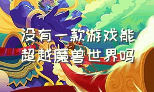 没有一款游戏能超越魔兽世界吗