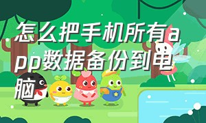 怎么把手机所有app数据备份到电脑