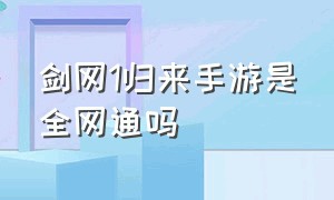 剑网1归来手游是全网通吗