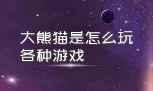 大熊猫是怎么玩各种游戏