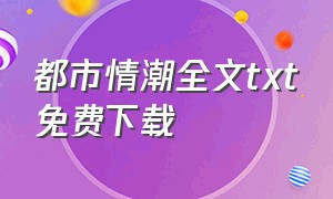 都市情潮全文txt免费下载