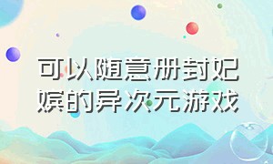 可以随意册封妃嫔的异次元游戏