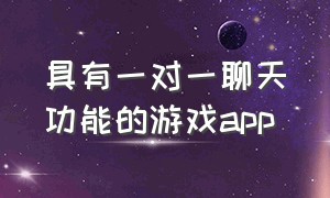 具有一对一聊天功能的游戏app