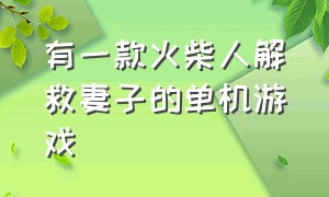 有一款火柴人解救妻子的单机游戏