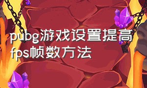 pubg游戏设置提高fps帧数方法