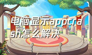 电脑显示appcrash怎么解决