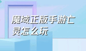 魔域正版手游亡灵怎么玩