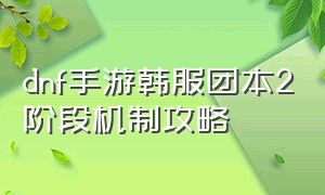 dnf手游韩服团本2阶段机制攻略