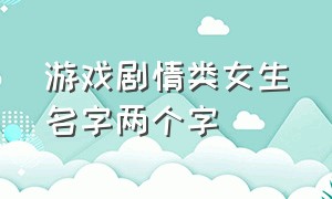 游戏剧情类女生名字两个字