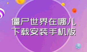 僵尸世界在哪儿下载安装手机版