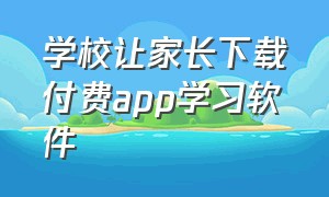 学校让家长下载付费app学习软件