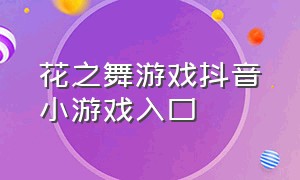 花之舞游戏抖音小游戏入口