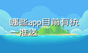 哪些app目前有统一推送